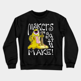 Makers gotta Make Monster with Hammer Crewneck Sweatshirt